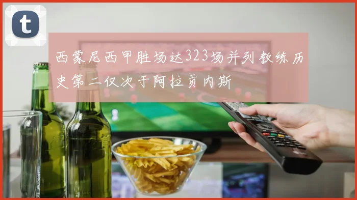 西蒙尼西甲胜场达323场并列教练历史第二仅次于阿拉贡内斯