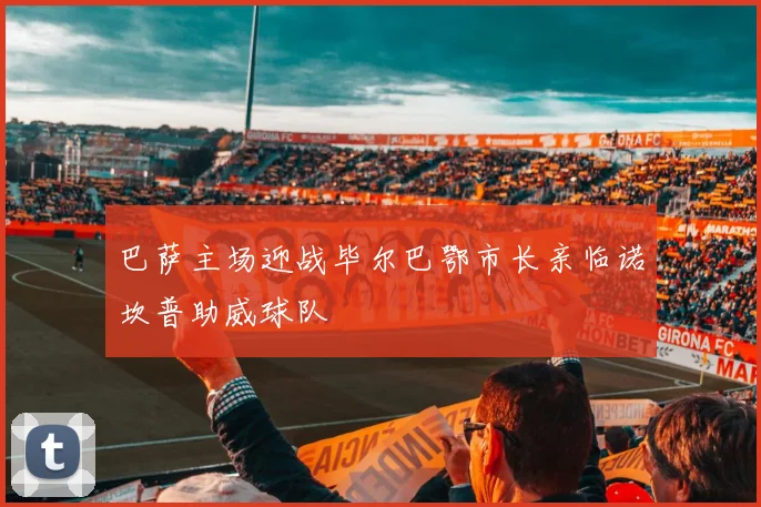 巴萨主场迎战毕尔巴鄂市长亲临诺坎普助威球队